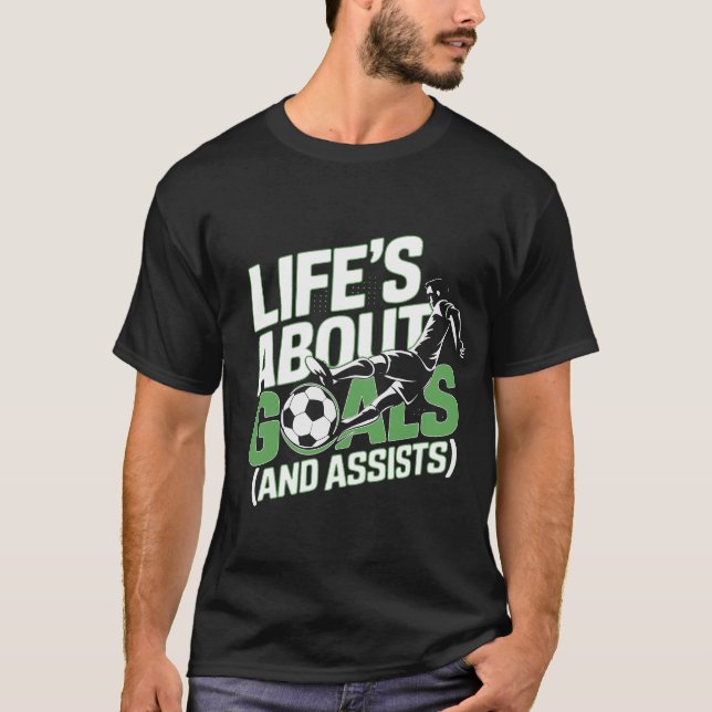 Life Is About Goals and Assists Funny Soccer Quote T-Shirt (Front)