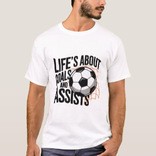 Life Is About Goals and Assists Funny Soccer Quote T-Shirt