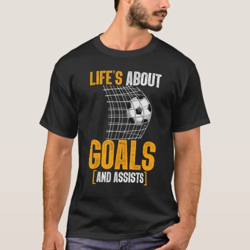 Life Is About Goals And Assists Futbol Soccer 16 T_Shirt