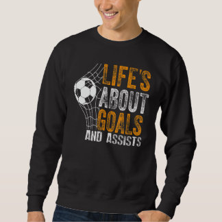 Life Is About Goals And Assists Futbol Soccer 19 Sweatshirt