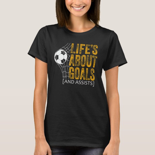 Life Is About Goals And Assists Futbol Soccer 20 T-Shirt (Front)