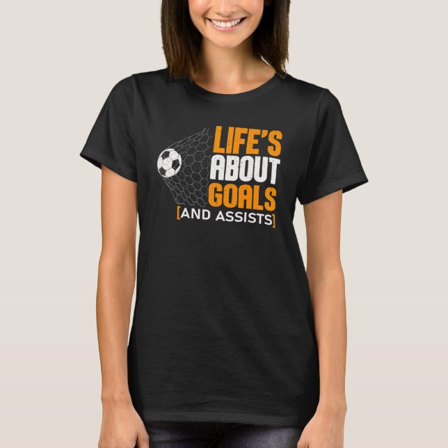 Life Is About Goals And Assists Futbol Soccer 21 T-Shirt (Front)