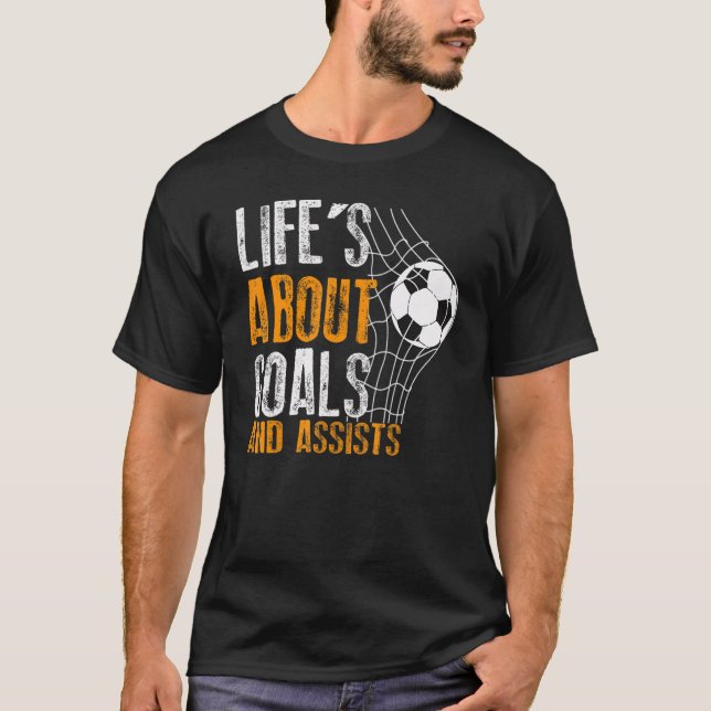 Life Is About Goals And Assists Futbol Soccer 6 T-Shirt (Front)