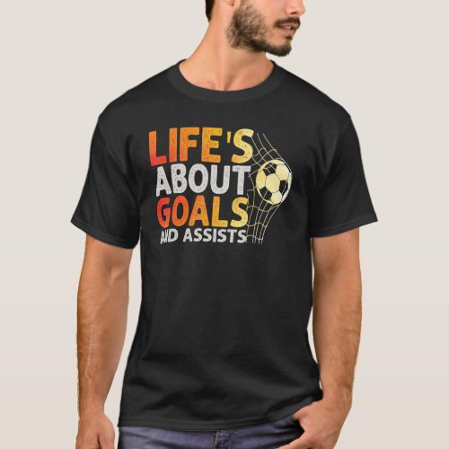 Life Is About Goals And Assists Futbol Soccer 8 T_Shirt
