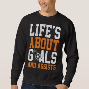Life Is About Goals And Assists Soccer Player Sweatshirt