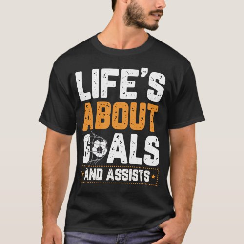 Life Is About Goals And Assists Soccer Player  T_Shirt