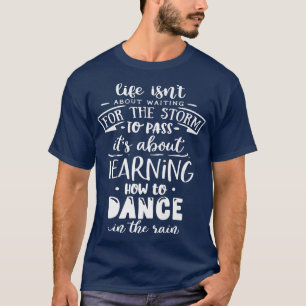 Life is about how to dance in the Rain God Motivat T-Shirt