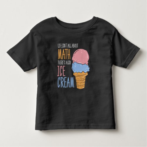 Life is About Ice Cream Not Just Math Gag Toddler T_shirt
