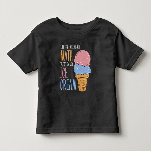 Life is About Ice Cream Not Just Math Gag Toddler T-shirt (Front)