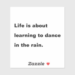 Life is about Learning to Dance in the Rain Quote Sticker