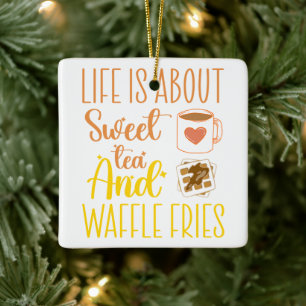 Life Is About Sweet Tea And Waffle Fries Funny  Ceramic Ornament