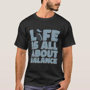 Life Is All About Balance Loves Cyclist Unicycling T-Shirt