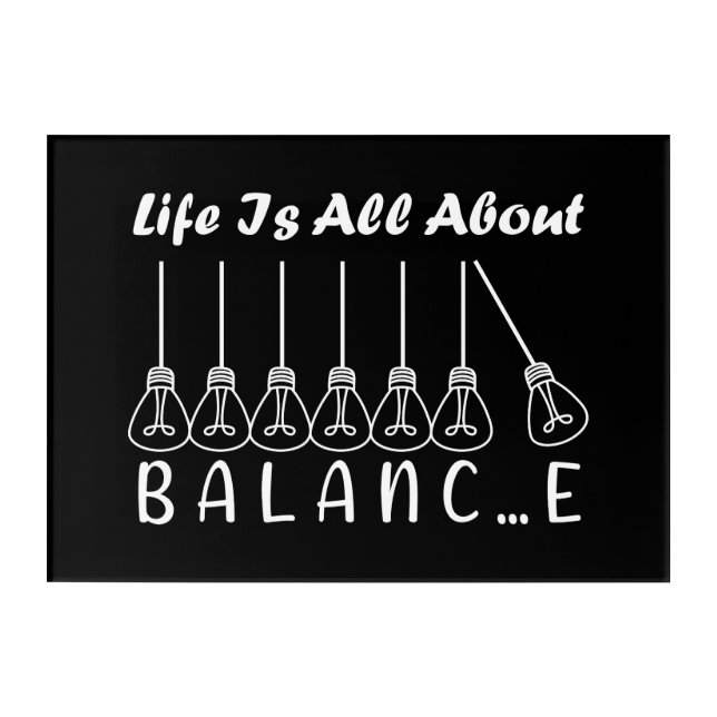 Life is all about balance motivational inspiration acrylic print (Front)