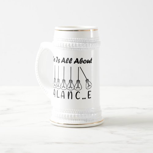 Life is all about balance motivational inspiration beer stein