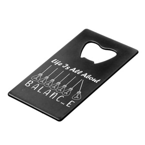 Life is all about balance motivational inspiration credit card bottle opener