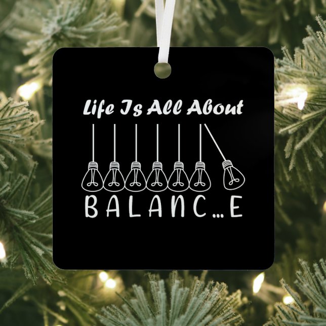 Life is all about balance motivational inspiration metal ornament (Insitu)