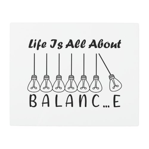 Life is all about balance motivational inspiration metal print