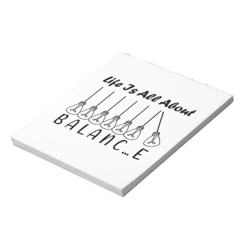 Life is all about balance motivational inspiration notepad