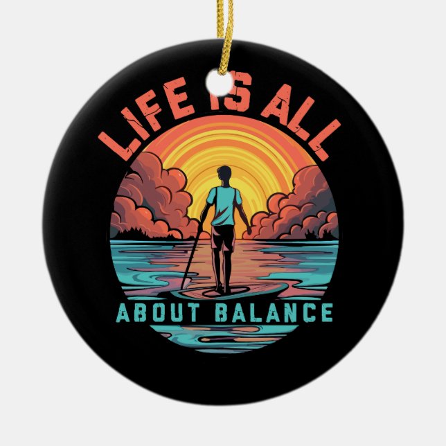 Life Is All About Balance Paddleboarder on SUP Pad Ceramic Ornament (Front)