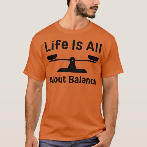 Life Is All About Balance T_Shirt
