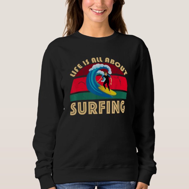 Life Is All About Surfing SurfBoard Wave Beach In  Sweatshirt (Front)
