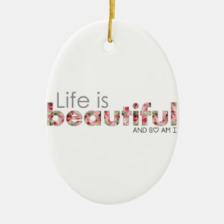 Life is Beautiful. and so am I :) Ceramic Ornament