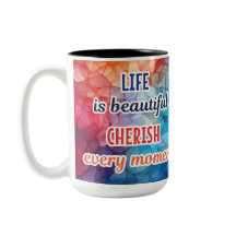 "LIFE IS BEAUTIFUL CHERISH EVERY MOMENT " MUG