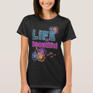 Life is Beautiful Flower Dandelion Firework Happy T-Shirt