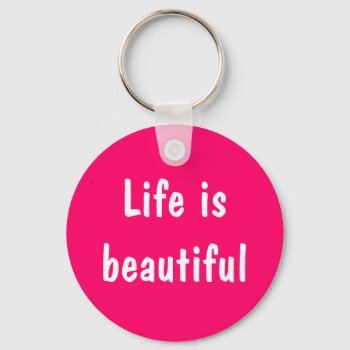 Life Is Beautiful Keychains by PinkGirlyThings at Zazzle