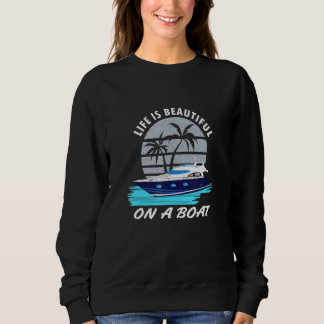 Life Is Beautiful On A Boat Sweatshirt