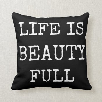 Life Is Beauty Full - Black Words Pillow by Gypsymod at Zazzle