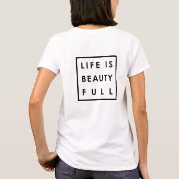 Life Is Beauty Full T-shirt by ZunoDesign at Zazzle