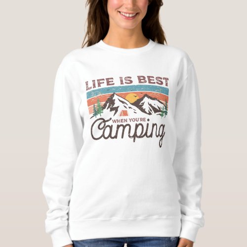 Life is Best Wen You Are Camping Sweatshirt