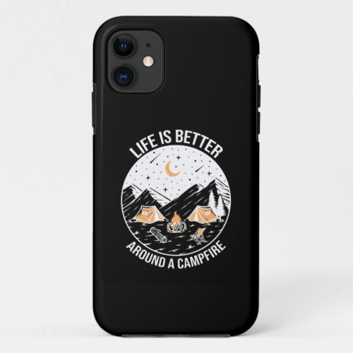 Life Is Better Around A Campfire iPhone 11 Case