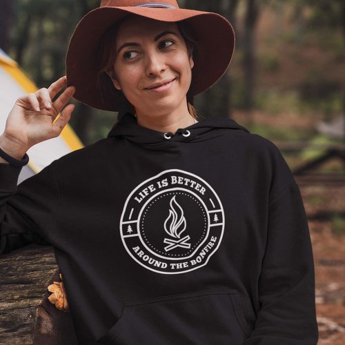 Life Is Better Around The Bonfire Hoodie