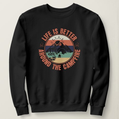 Life is better around the Campfire Camping Gifts Sweatshirt