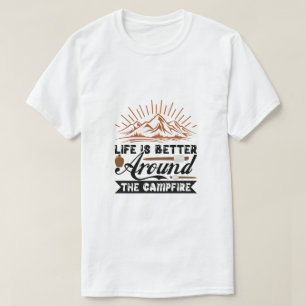 Life is Better Around the Campfire  T-Shirt