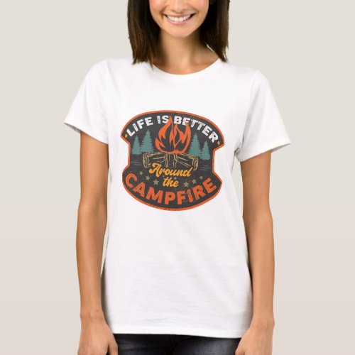 Life Is Better Around The Campfire T_Shirt
