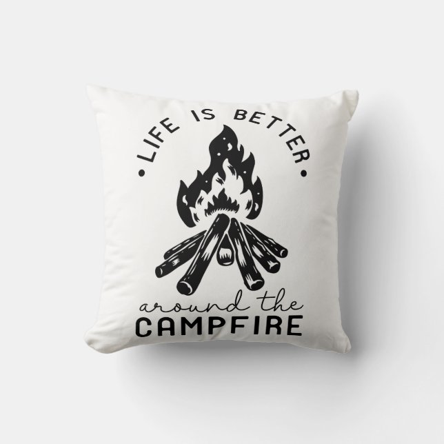 Life Is Better Around The Campfire Throw Pillow (Front)
