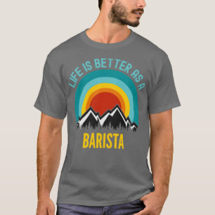 Life Is Better As a Barista T-Shirt