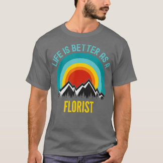 Life Is Better As a Florist T-Shirt