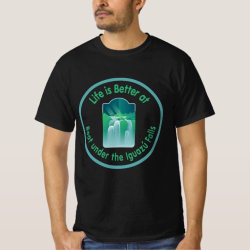 Life is Better at Boat under the Iguaz Falls T_Shirt