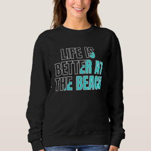 Life is better at the beach cool summer sweatshirt