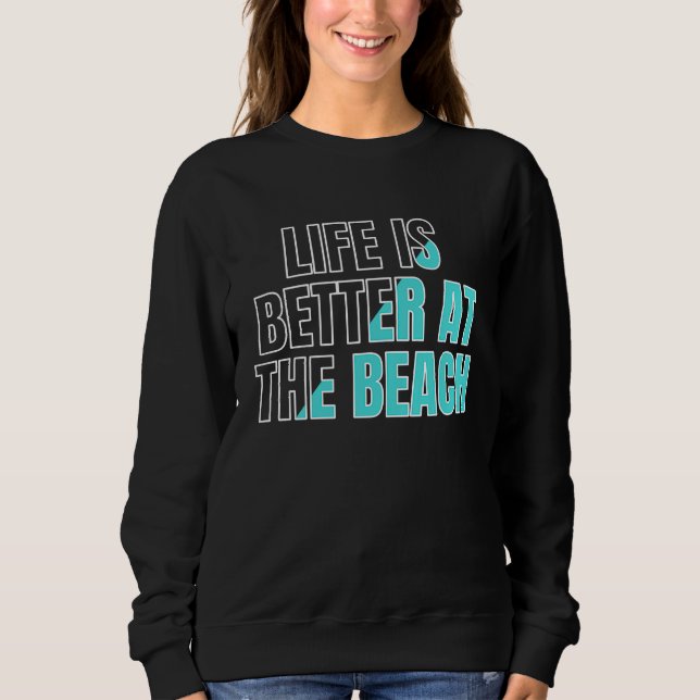 Life is better at the beach  cool summer sweatshirt (Front)
