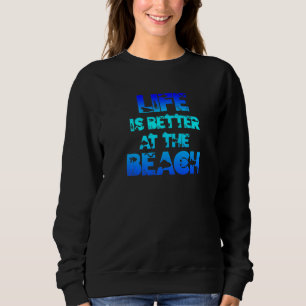 Life Is Better At The Beach Cute Vacation Cruise T Sweatshirt