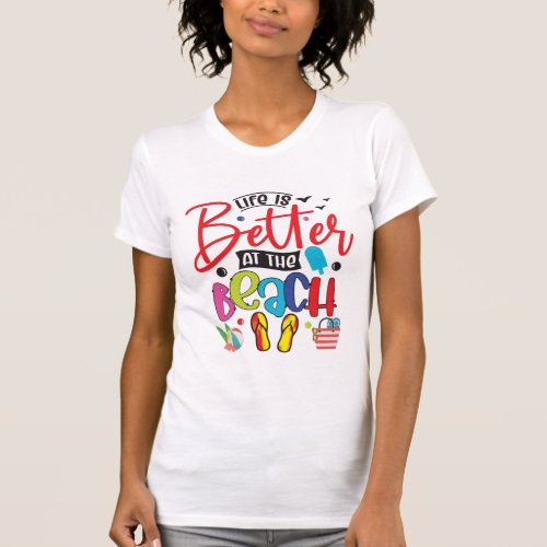 Life is Better at the Beach_ Fun Summer Design  T_Shirt