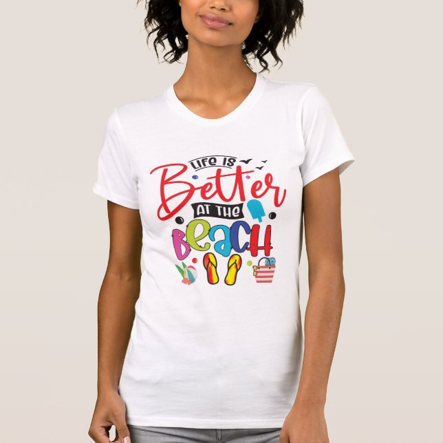 Life is Better at the Beach- Fun Summer Design  T-Shirt (Front)