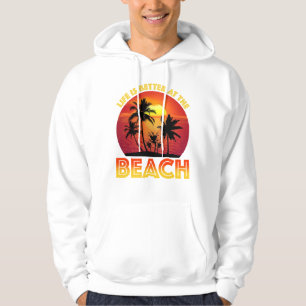 Life Is Better At The Beach Hoodie