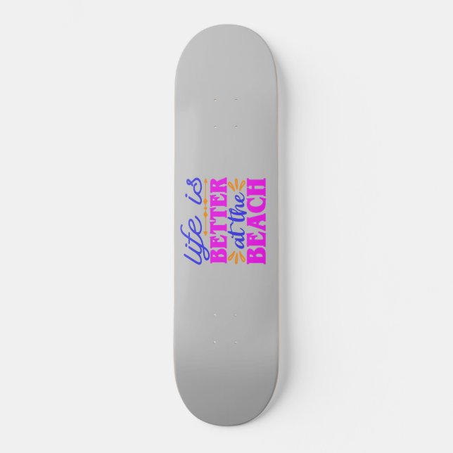 Life is Better at the Beach Skateboard (Front)
