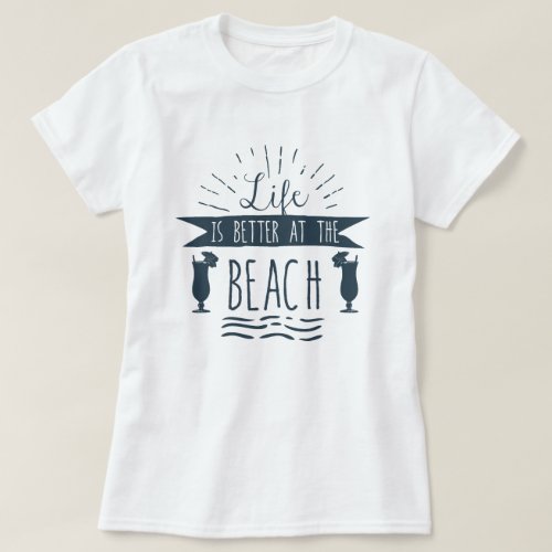 Life is Better at the Beach Summer T_Shirt